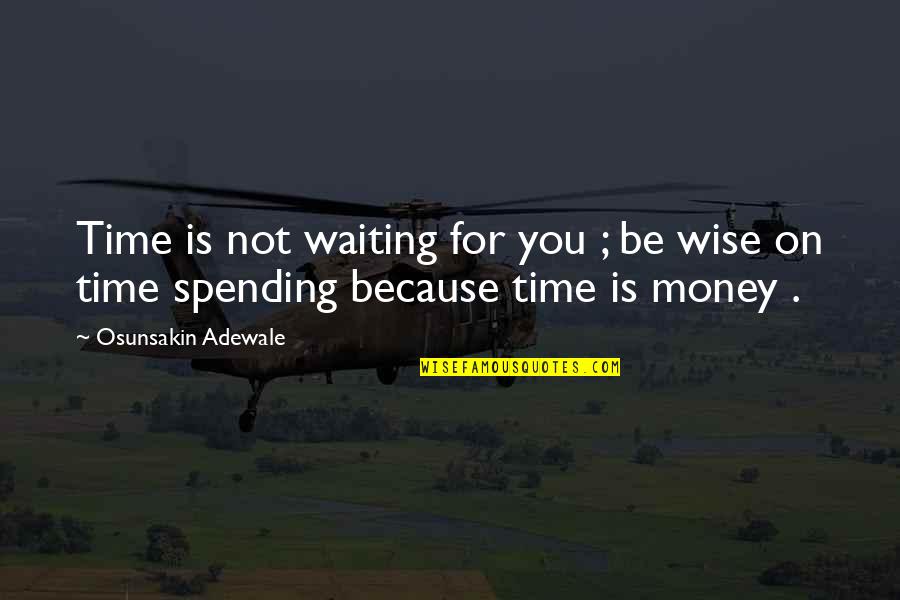 Not Spending Money Quotes By Osunsakin Adewale: Time is not waiting for you ; be