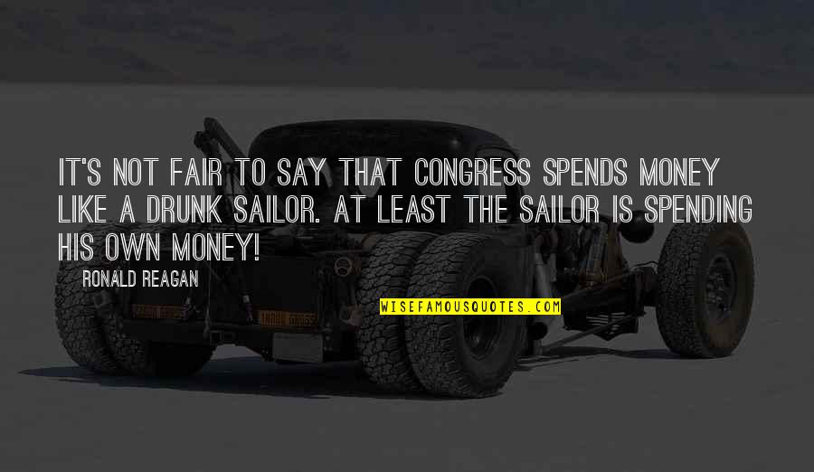 Not Spending Money Quotes By Ronald Reagan: It's not fair to say that Congress spends