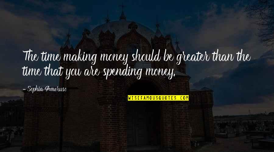 Not Spending Money Quotes By Sophia Amoruso: The time making money should be greater than