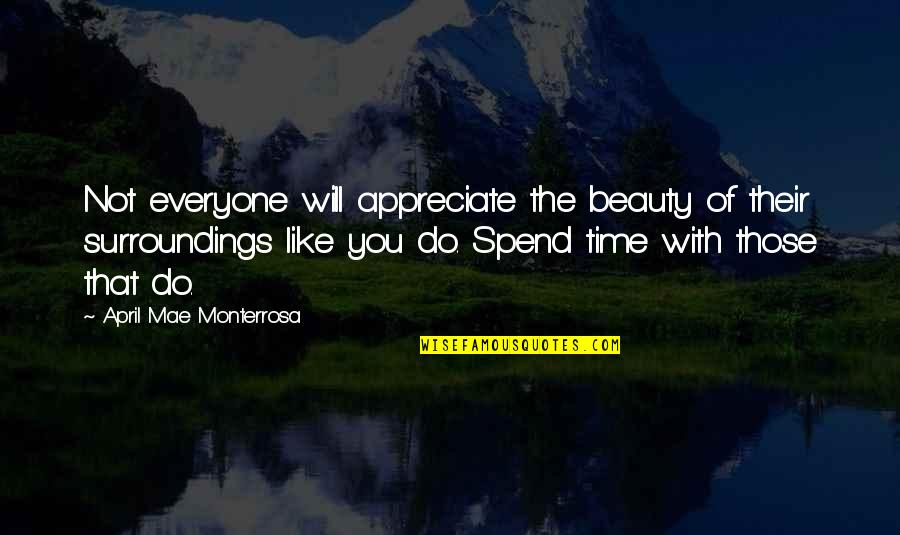 Not Spending Time Quotes By April Mae Monterrosa: Not everyone will appreciate the beauty of their