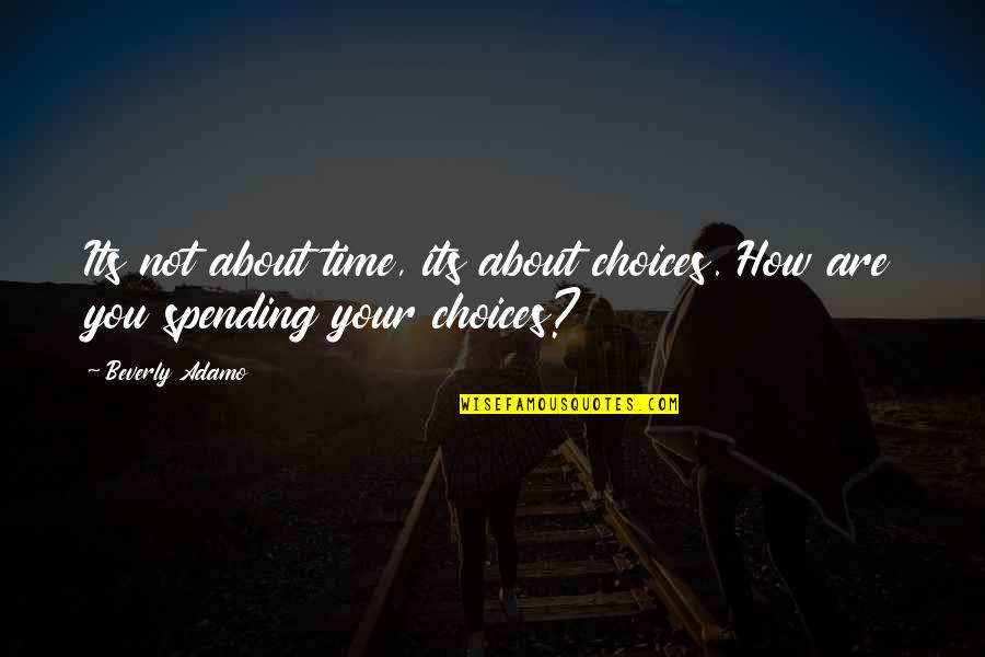 Not Spending Time Quotes By Beverly Adamo: Its not about time, its about choices. How