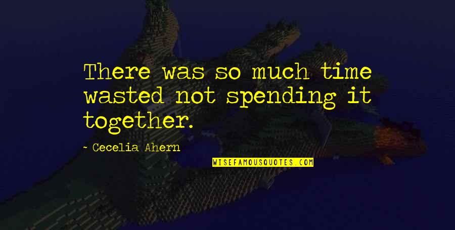 Not Spending Time Quotes By Cecelia Ahern: There was so much time wasted not spending