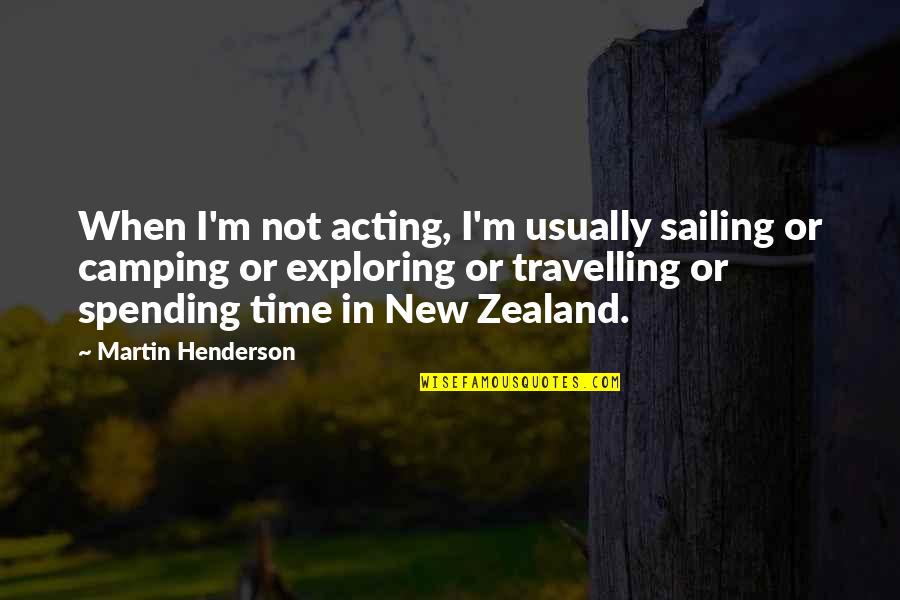Not Spending Time Quotes By Martin Henderson: When I'm not acting, I'm usually sailing or