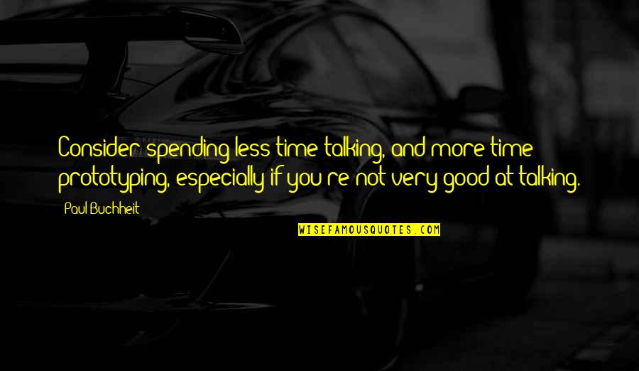 Not Spending Time Quotes By Paul Buchheit: Consider spending less time talking, and more time