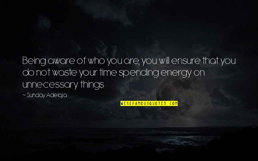 Not Spending Time Quotes By Sunday Adelaja: Being aware of who you are, you will