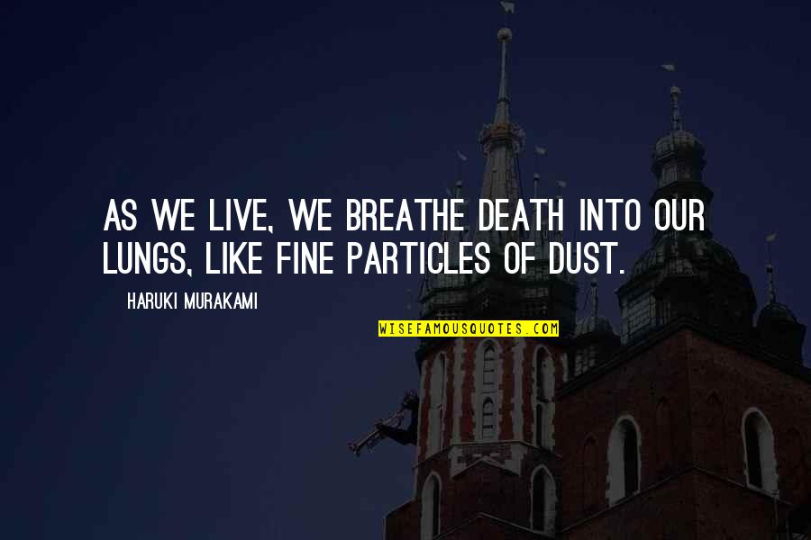 Not Spending Time With Loved Ones Quotes By Haruki Murakami: As we live, we breathe death into our