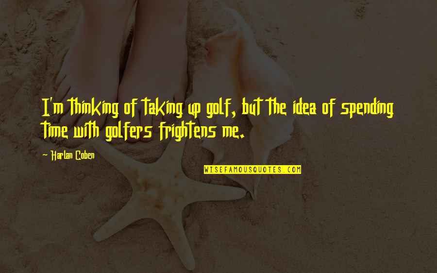 Not Spending Time With Me Quotes By Harlan Coben: I'm thinking of taking up golf, but the