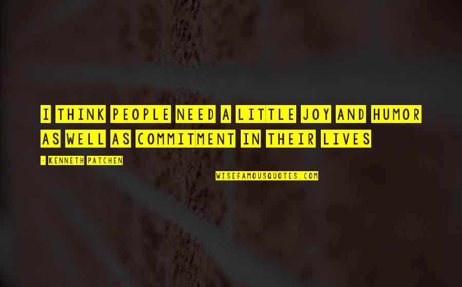 Not Spending Time With Me Quotes By Kenneth Patchen: I think people need a little joy and