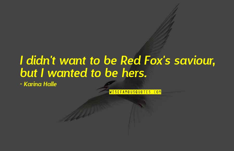 Not Spreading Rumours Quotes By Karina Halle: I didn't want to be Red Fox's saviour,