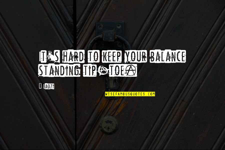Not Standing Out Quotes By Laozi: It's hard to keep your balance standing tip-toe.