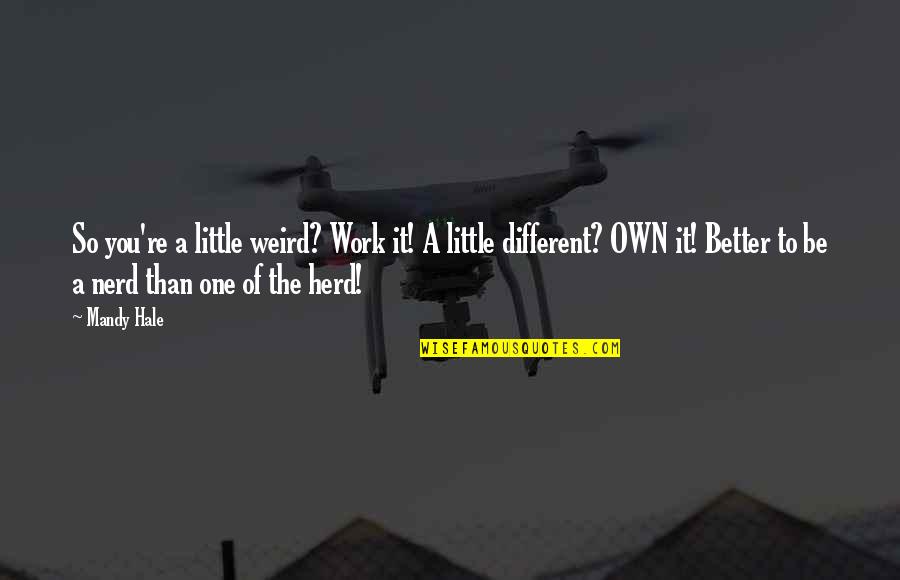 Not Standing Out Quotes By Mandy Hale: So you're a little weird? Work it! A