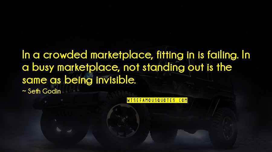 Not Standing Out Quotes By Seth Godin: In a crowded marketplace, fitting in is failing.