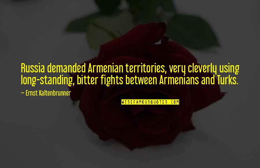 Not Standing Up Quotes By Ernst Kaltenbrunner: Russia demanded Armenian territories, very cleverly using long-standing,