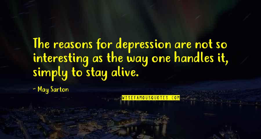 Not Stay Alive Quotes By May Sarton: The reasons for depression are not so interesting