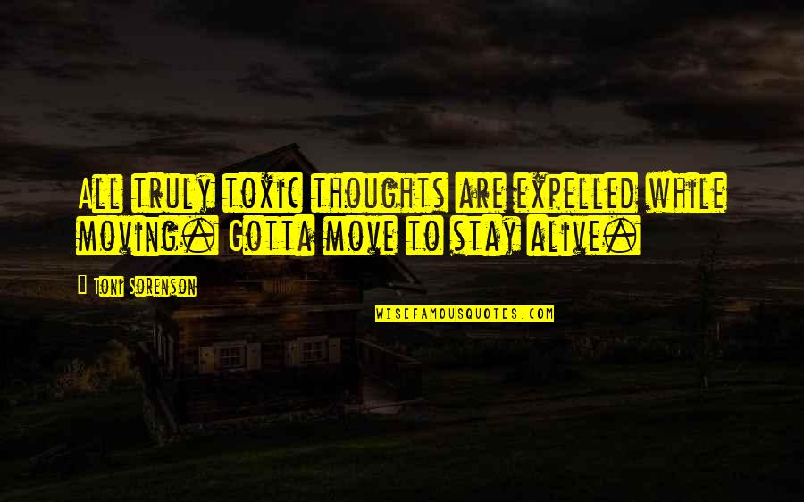 Not Stay Alive Quotes By Toni Sorenson: All truly toxic thoughts are expelled while moving.