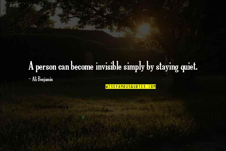 Not Staying Quiet Quotes By Ali Benjamin: A person can become invisible simply by staying