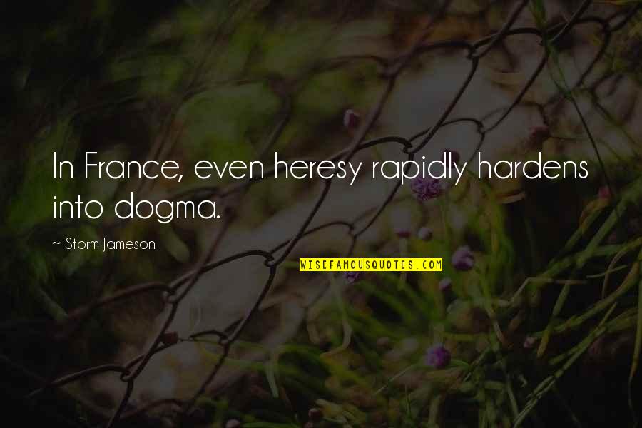 Not Staying Quiet Quotes By Storm Jameson: In France, even heresy rapidly hardens into dogma.