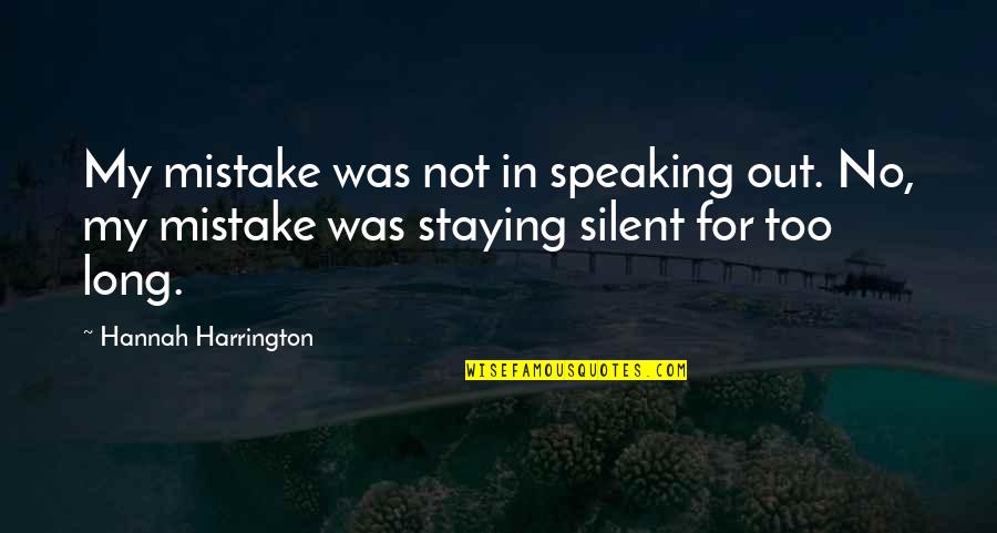 Not Staying Silent Quotes By Hannah Harrington: My mistake was not in speaking out. No, Not Staying Silent Quotes By Hannah Harrington: My mistake was not in speaking out. No,