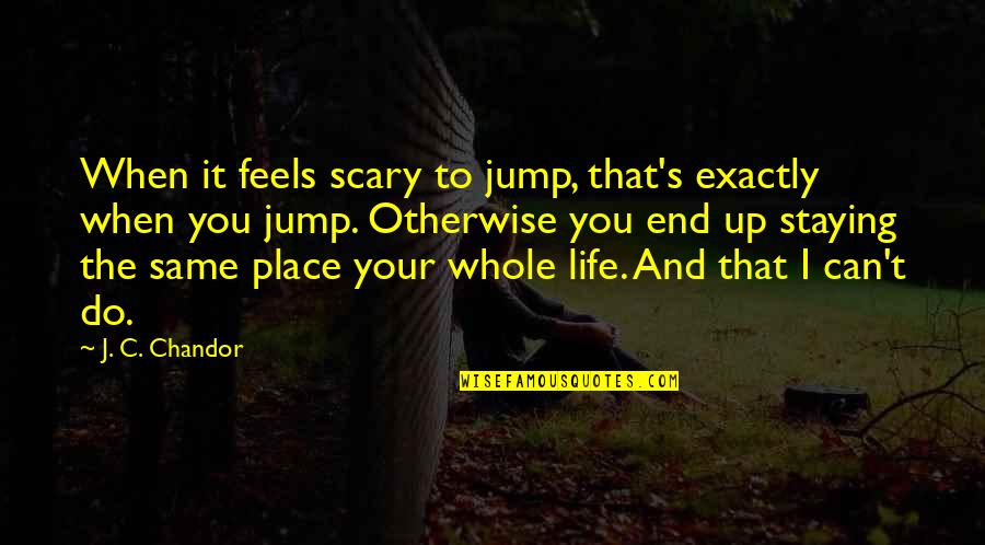 Not Staying The Same Quotes By J. C. Chandor: When it feels scary to jump, that's exactly