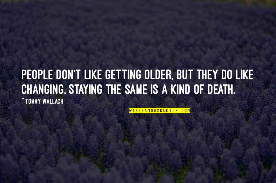 Not Staying The Same Quotes By Tommy Wallach: People don't like getting older, but they do