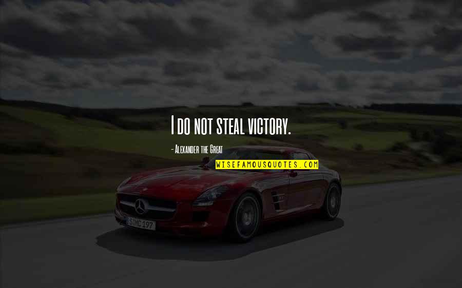 Not Stealing Quotes By Alexander The Great: I do not steal victory.