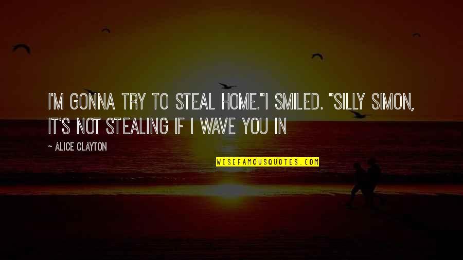Not Stealing Quotes By Alice Clayton: I'm gonna try to steal home."I smiled. "Silly