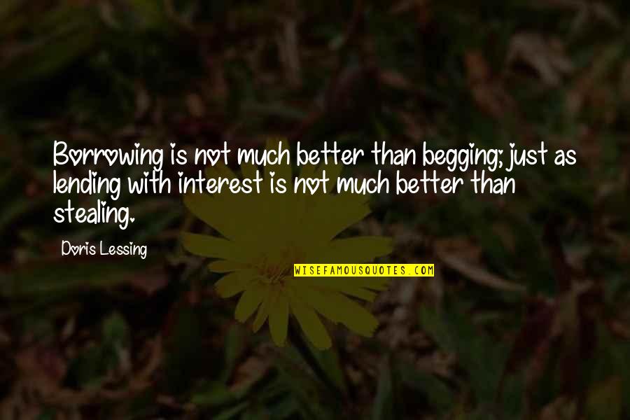 Not Stealing Quotes By Doris Lessing: Borrowing is not much better than begging; just