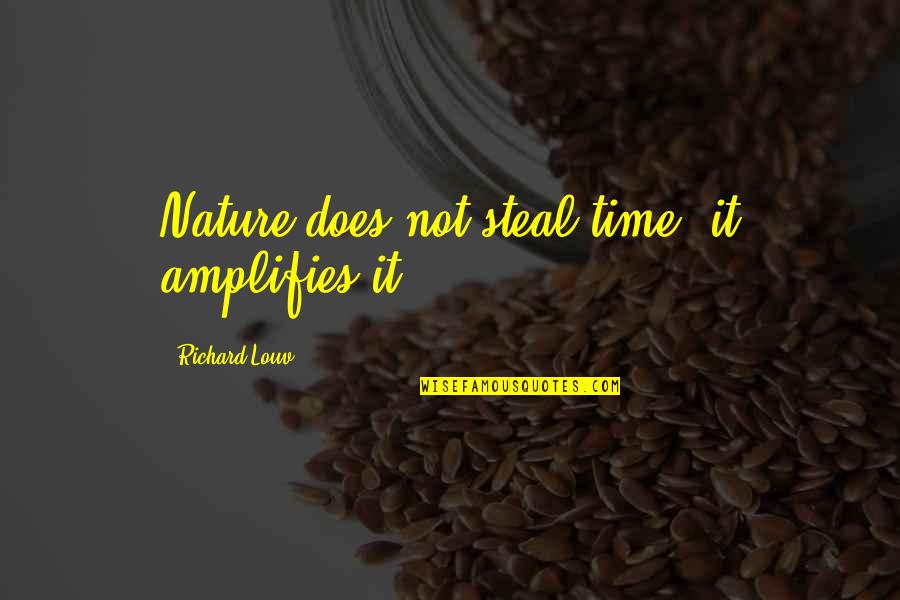 Not Stealing Quotes By Richard Louv: Nature does not steal time, it amplifies it.