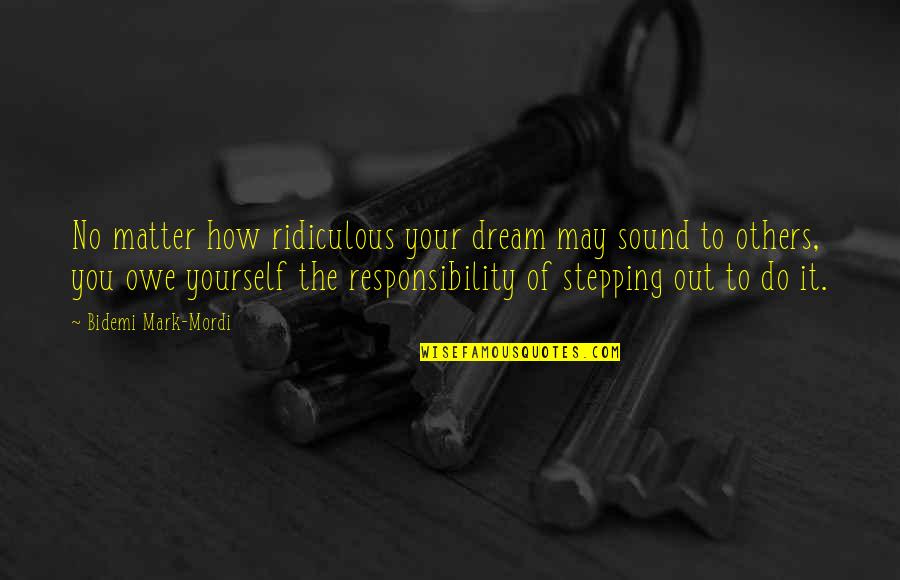 Not Stepping On Others Quotes By Bidemi Mark-Mordi: No matter how ridiculous your dream may sound