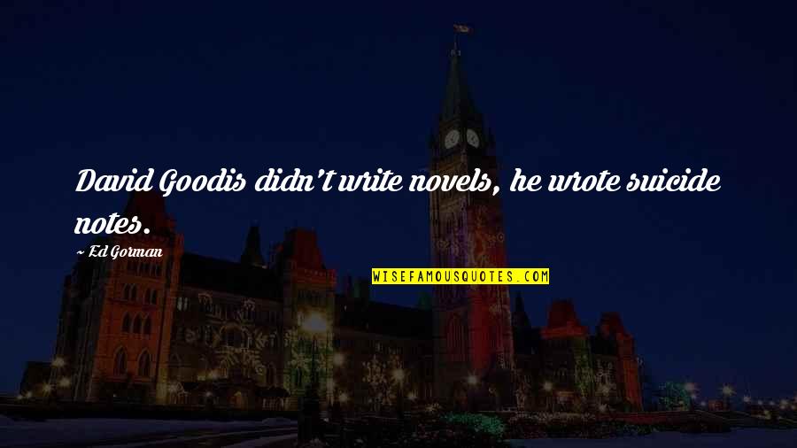 Not Stepping On Others Quotes By Ed Gorman: David Goodis didn't write novels, he wrote suicide