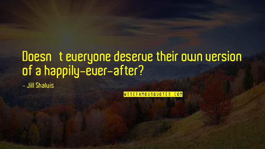 Not Stepping On Others Quotes By Jill Shalvis: Doesn't everyone deserve their own version of a
