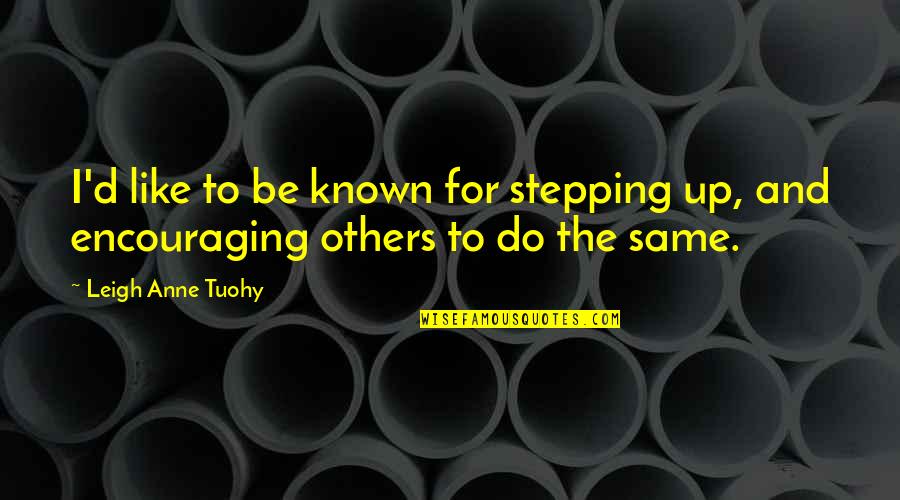 Not Stepping On Others Quotes By Leigh Anne Tuohy: I'd like to be known for stepping up,