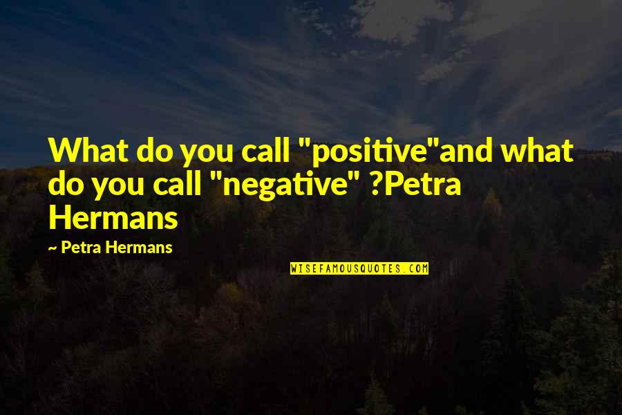 Not Stepping On Others Quotes By Petra Hermans: What do you call "positive"and what do you