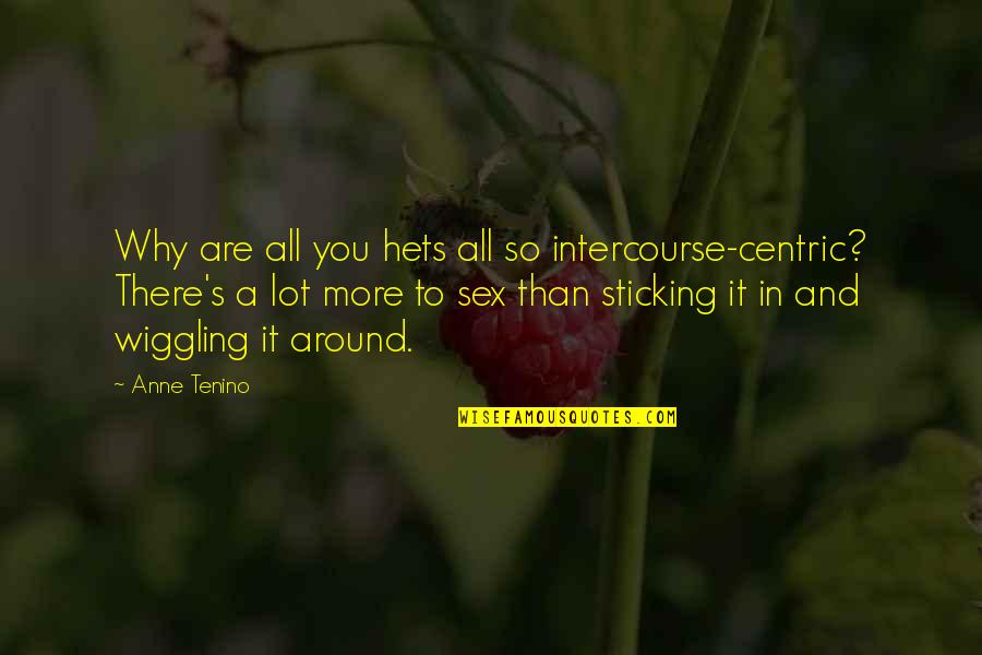 Not Sticking Around Quotes By Anne Tenino: Why are all you hets all so intercourse-centric?