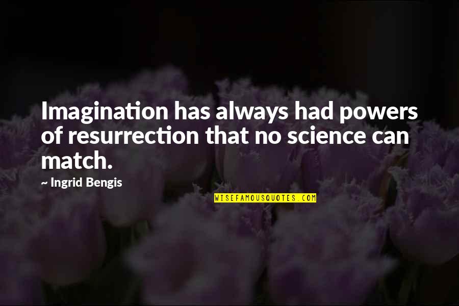 Not Stooping To Someone Level Quotes By Ingrid Bengis: Imagination has always had powers of resurrection that