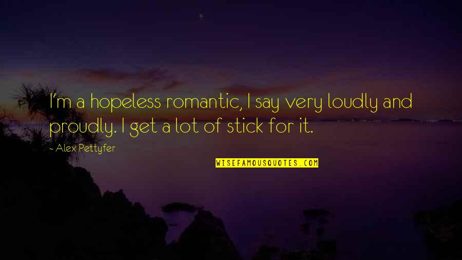 Not Stopping Evil Quotes By Alex Pettyfer: I'm a hopeless romantic, I say very loudly