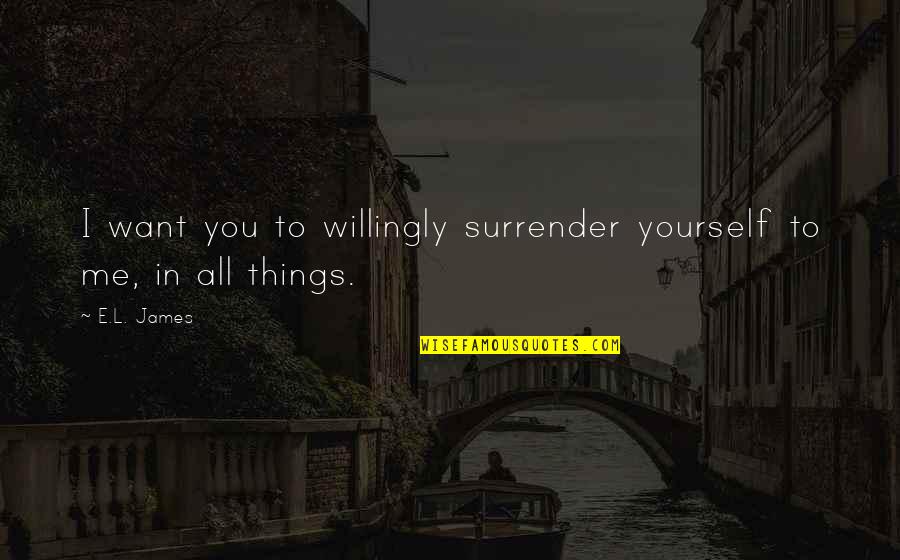 Not Stopping Evil Quotes By E.L. James: I want you to willingly surrender yourself to