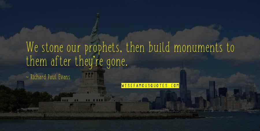 Not Stopping Loving Someone Quotes By Richard Paul Evans: We stone our prophets, then build monuments to