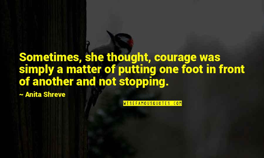 Not Stopping Quotes By Anita Shreve: Sometimes, she thought, courage was simply a matter