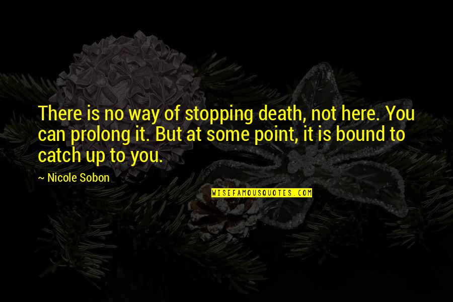 Not Stopping Quotes By Nicole Sobon: There is no way of stopping death, not