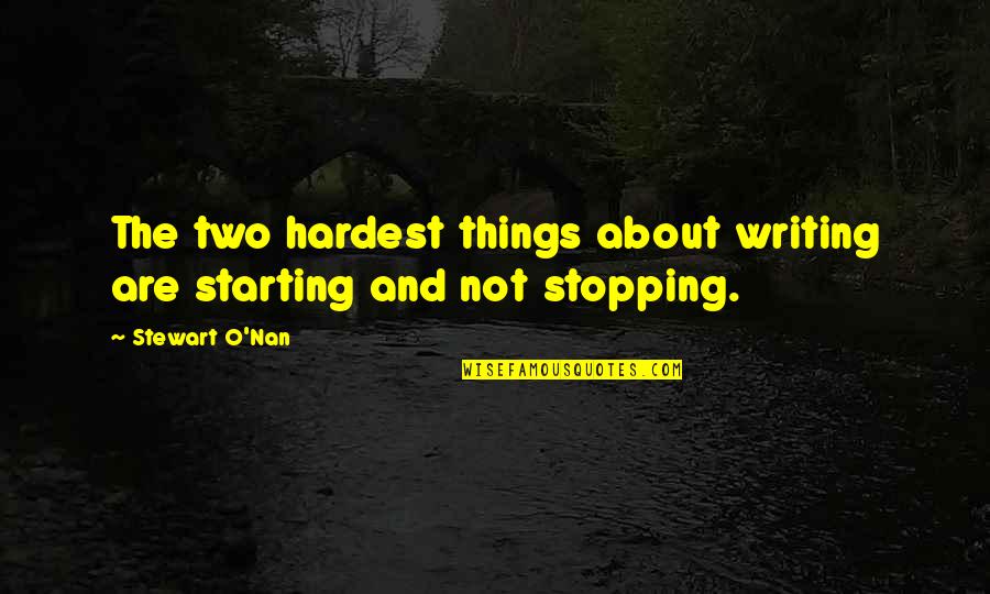 Not Stopping Quotes By Stewart O'Nan: The two hardest things about writing are starting