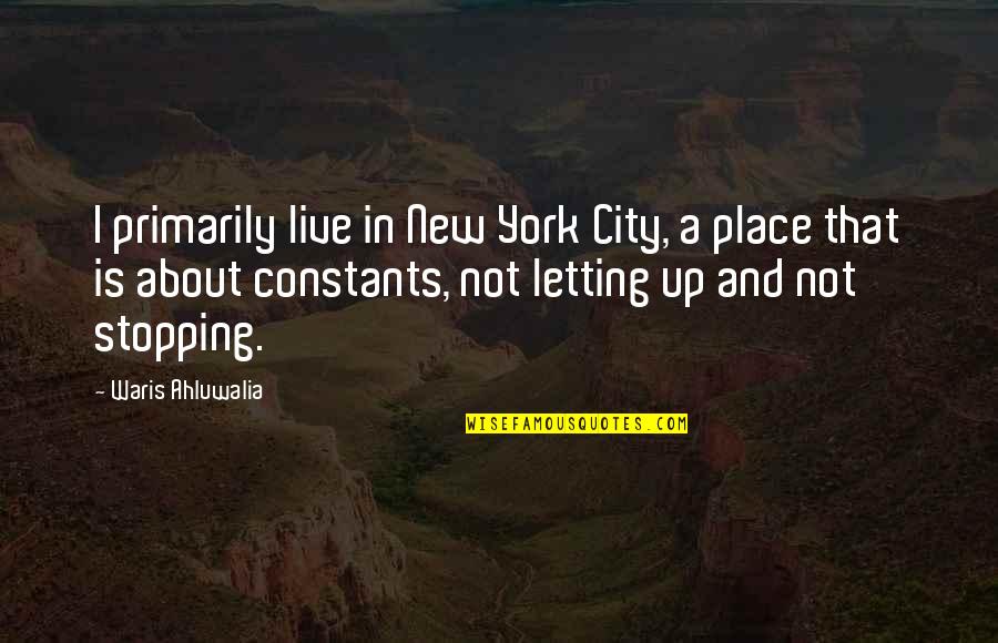 Not Stopping Quotes By Waris Ahluwalia: I primarily live in New York City, a