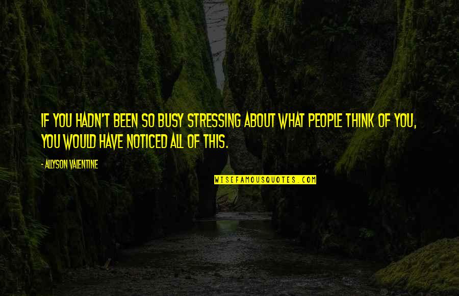 Not Stressing Out Quotes By Allyson Valentine: If you hadn't been so busy stressing about