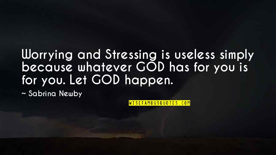 Not Stressing Out Quotes By Sabrina Newby: Worrying and Stressing is useless simply because whatever