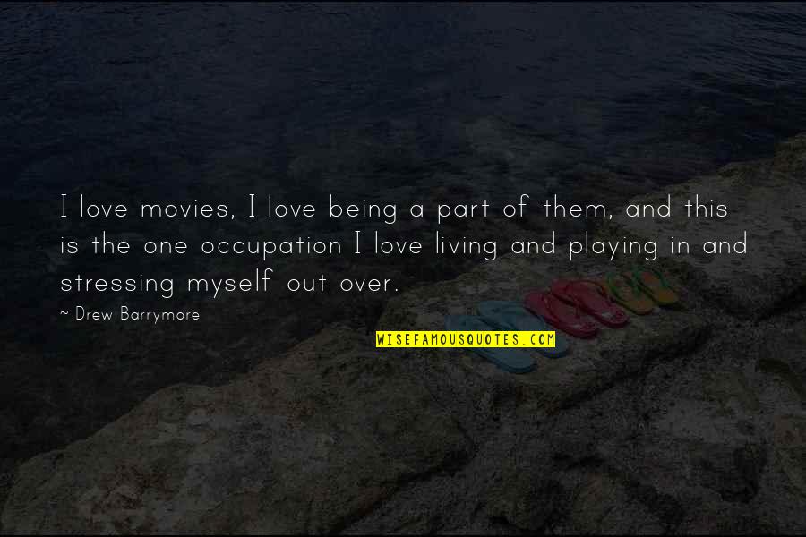 Not Stressing Quotes By Drew Barrymore: I love movies, I love being a part