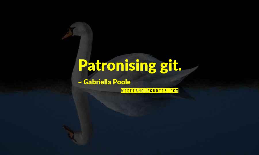 Not Stressing Quotes By Gabriella Poole: Patronising git.