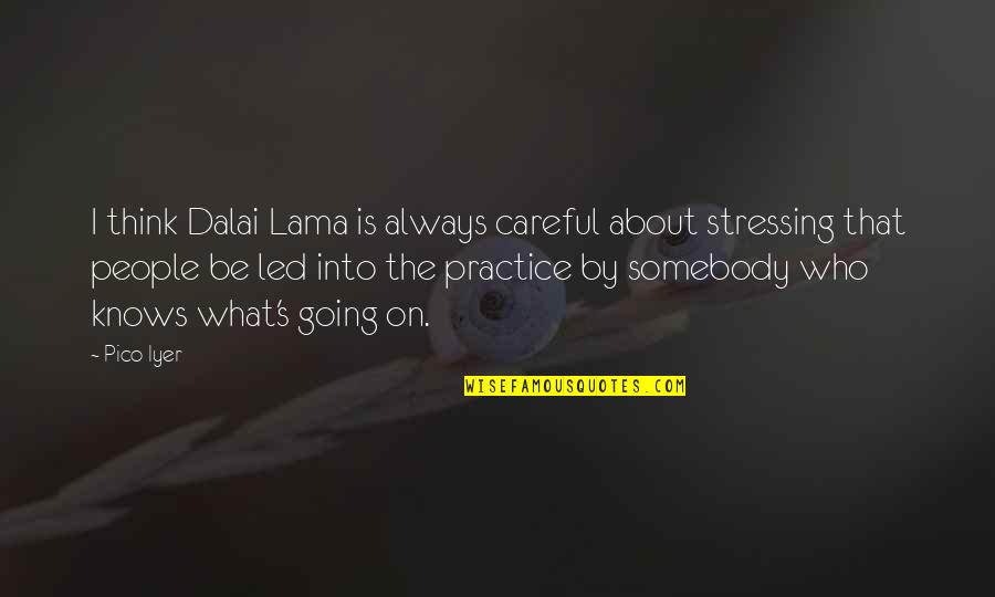 Not Stressing Quotes By Pico Iyer: I think Dalai Lama is always careful about