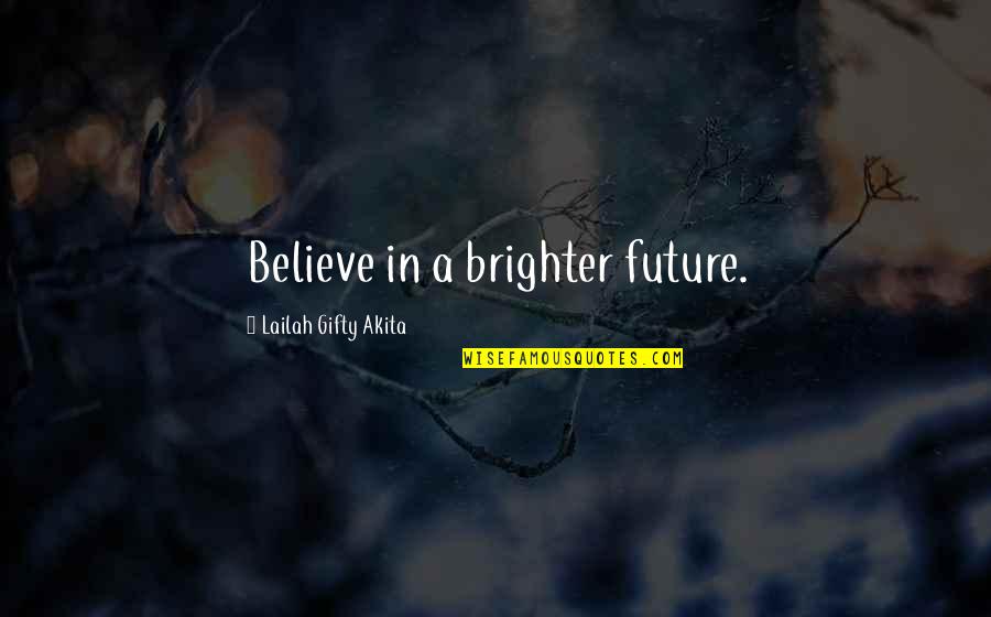 Not Stressing The Little Things Quotes By Lailah Gifty Akita: Believe in a brighter future.