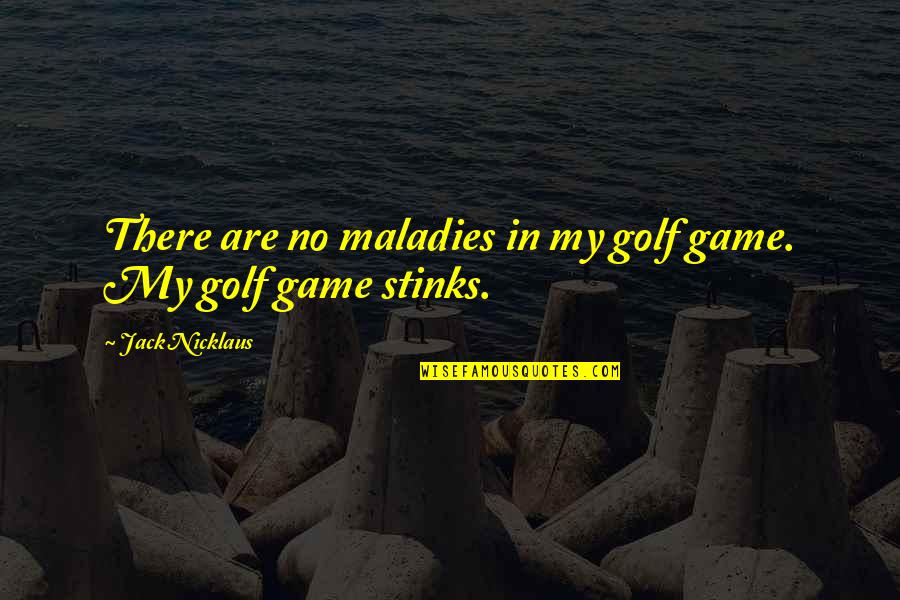 Not Stressing You Quotes By Jack Nicklaus: There are no maladies in my golf game.