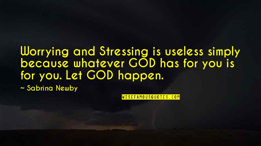 Not Stressing You Quotes By Sabrina Newby: Worrying and Stressing is useless simply because whatever